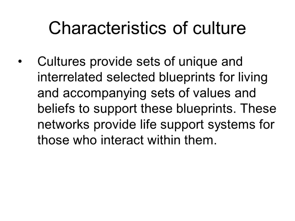 Characteristics of culture Cultures provide sets of unique and interrelated selected blueprints for living
